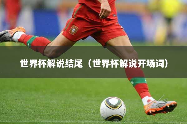 世界杯解说结尾（世界杯解说开场词）