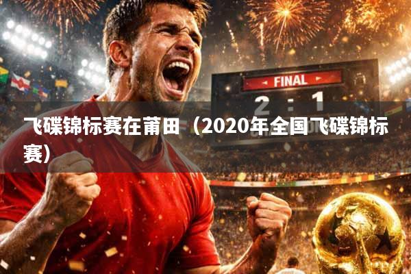 飞碟锦标赛在莆田（2020年全国飞碟锦标赛）