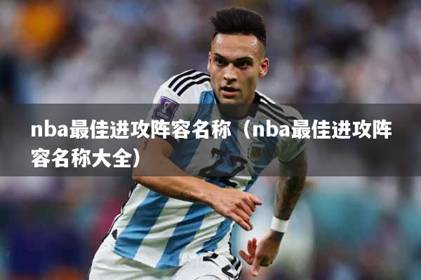 nba最佳进攻阵容名称（nba最佳进攻阵容名称大全）