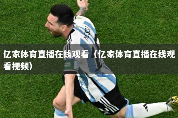 亿家体育直播在线观看（亿家体育直播在线观看视频）