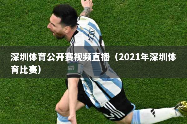 深圳体育公开赛视频直播（2021年深圳体育比赛）