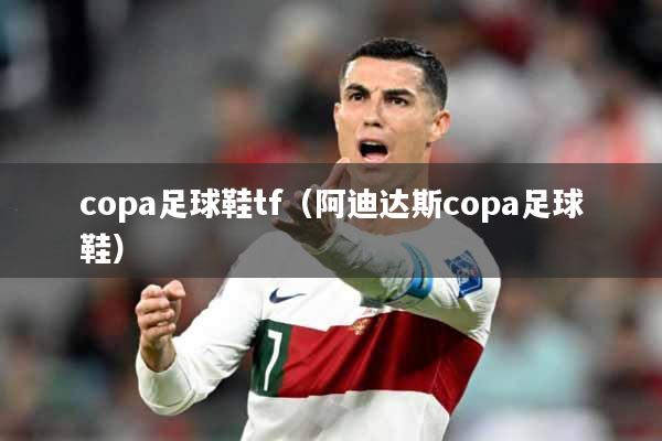 copa足球鞋tf（阿迪达斯copa足球鞋）