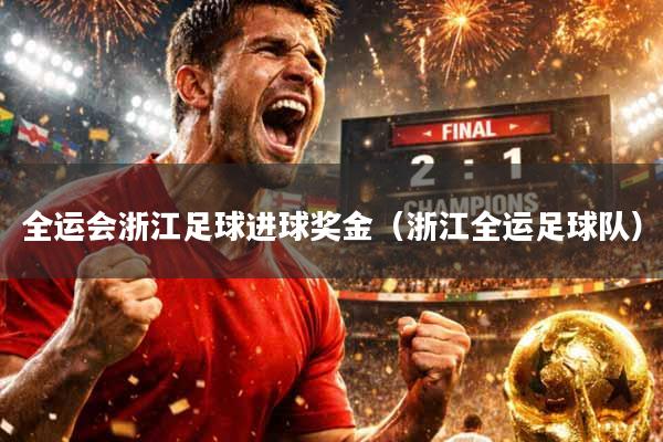 全运会浙江足球进球奖金（浙江全运足球队）