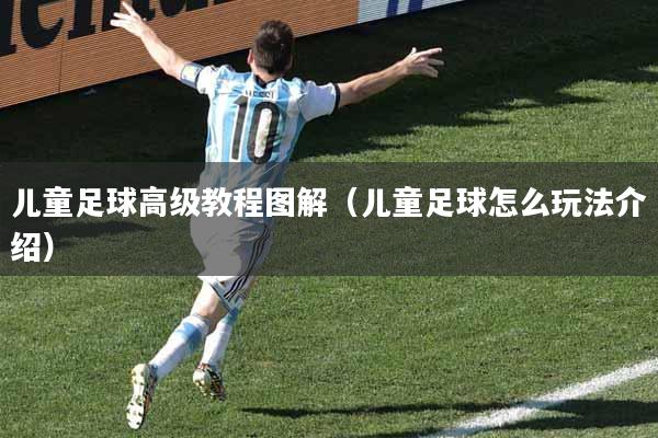 儿童足球高级教程图解（儿童足球怎么玩法介绍）