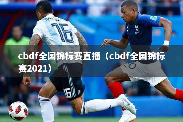 cbdf全国锦标赛直播（cbdf全国锦标赛2021）