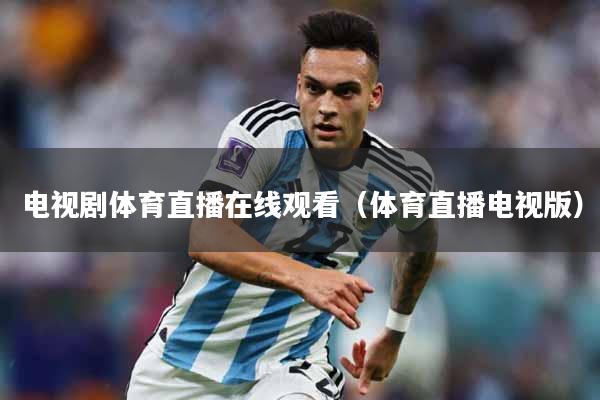 电视剧体育直播在线观看（体育直播电视版）