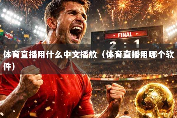体育直播用什么中文播放（体育直播用哪个软件）