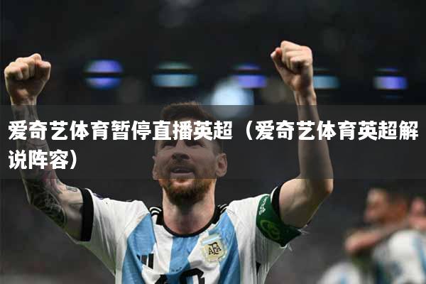 爱奇艺体育暂停直播英超（爱奇艺体育英超解说阵容）