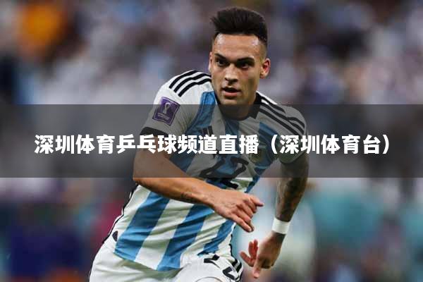 深圳体育乒乓球频道直播（深圳体育台）