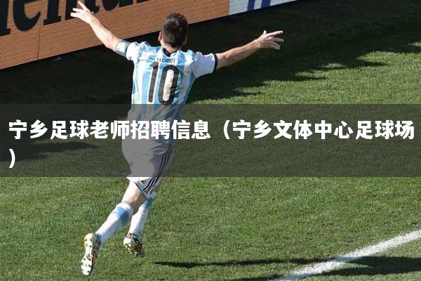 宁乡足球老师招聘信息（宁乡文体中心足球场）