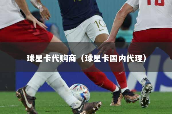 球星卡代购商（球星卡国内代理）