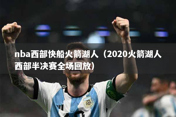 nba西部快船火箭湖人（2020火箭湖人西部半决赛全场回放）