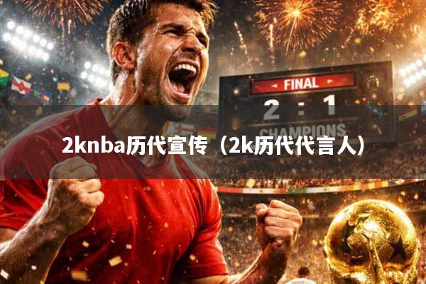 2knba历代宣传（2k历代代言人）