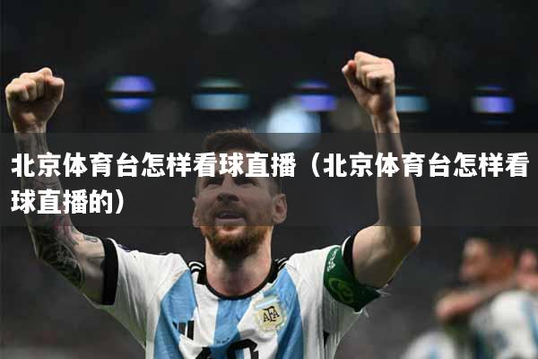 北京体育台怎样看球直播（北京体育台怎样看球直播的）