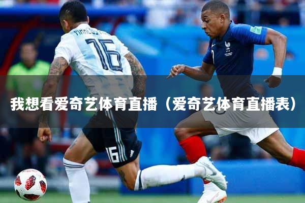 我想看爱奇艺体育直播（爱奇艺体育直播表）
