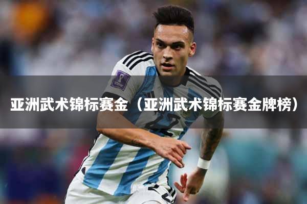 亚洲武术锦标赛金（亚洲武术锦标赛金牌榜）