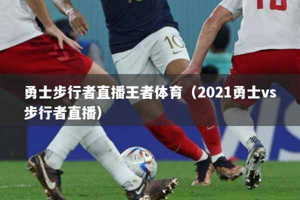 勇士步行者直播王者体育（2021勇士vs步行者直播）