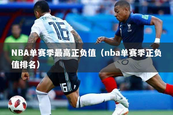 NBA单赛季最高正负值（nba单赛季正负值排名）