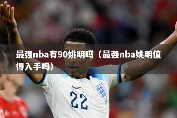 最强nba有90姚明吗（最强nba姚明值得入手吗）