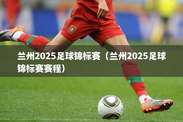 兰州2025足球锦标赛（兰州2025足球锦标赛赛程）