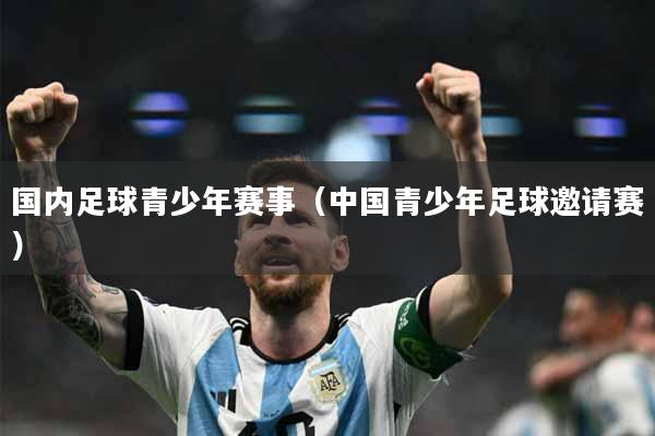 国内足球青少年赛事（中国青少年足球邀请赛）