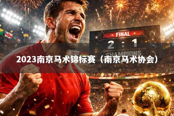 2023南京马术锦标赛（南京马术协会）