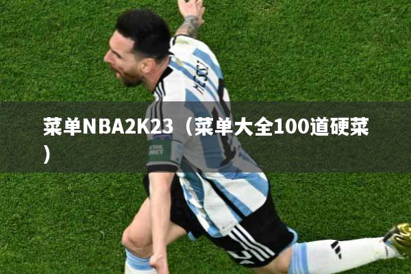 菜单NBA2K23（菜单大全100道硬菜）