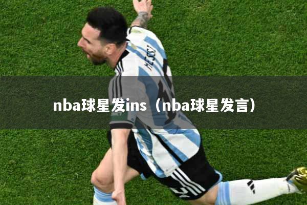 nba球星发ins（nba球星发言）