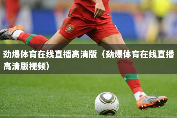 劲爆体育在线直播高清版（劲爆体育在线直播高清版视频）
