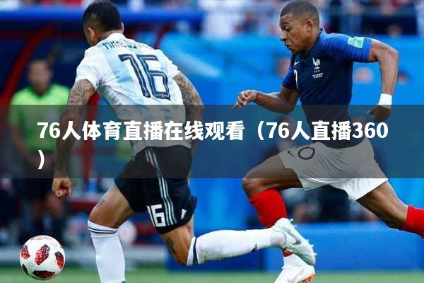 76人体育直播在线观看（76人直播360）