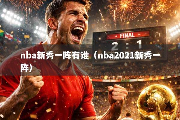 nba新秀一阵有谁（nba2021新秀一阵）
