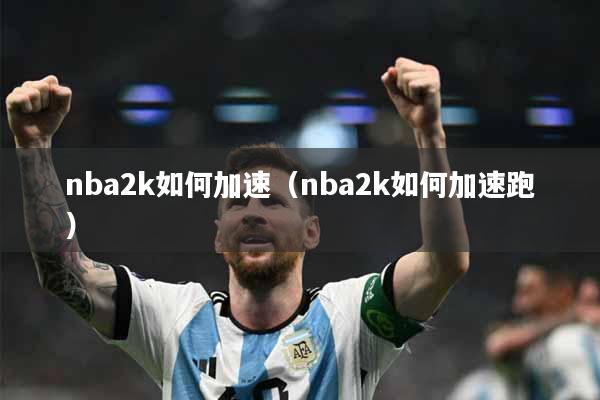 nba2k如何加速（nba2k如何加速跑）