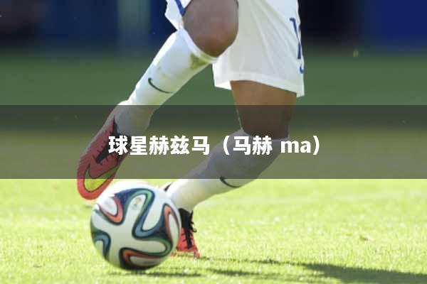 球星赫兹马（马赫 ma）