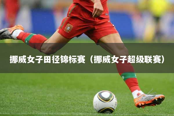 挪威女子田径锦标赛（挪威女子超级联赛）