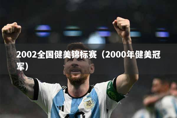 2002全国健美锦标赛（2000年健美冠军）